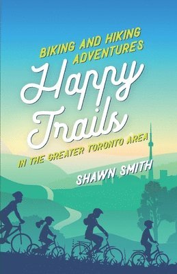 Shawn Smith - Happy Trails: Biking and Hiking Adventures in the Greater Toronto Area, Häftad