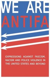 bokomslag We Are Antifa: Expressions Against Fascism, Racism and Police Violence in the United States and Beyond