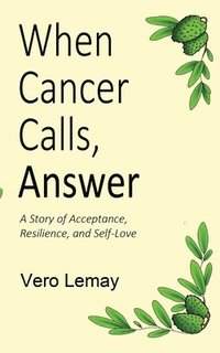 bokomslag When Cancer Calls, Answer: A Story of Acceptance, Resilience and Self-love