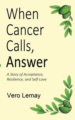 When Cancer Calls, Answer: A Story of Acceptance, Resilience and Self-love 1