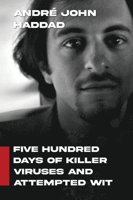 André John Haddad, John Haddad, André - Five Hundred Days of Killer Viruses and Attempted Wit, Häftad