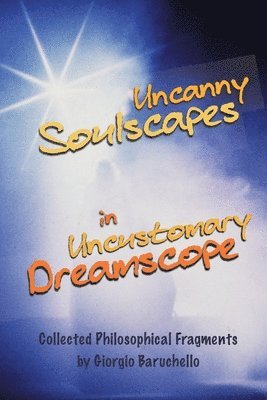 Uncanny Soulscapes in Uncustomary Dreamscope: Collected Philosophical Fragments