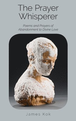 bokomslag The Prayer Whisperer: Poems and Prayers of Abandonment to Divine Love