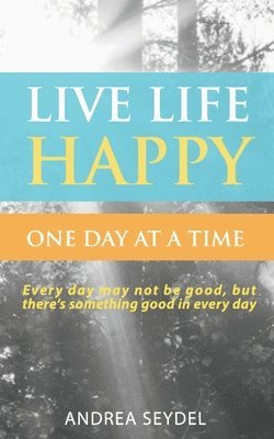 Live Life Happy One Day at a Time 1