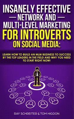 Ray Schreiter, Tom Higdon - Insanely Effective Network And Multi-Level Marketing For Introverts On Social Media, Häftad