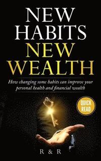 bokomslag New Habits - New Wealth: How Changing Some Habits Can Improve Your Personal Health And Financial Wealth