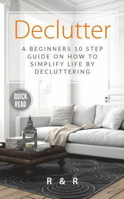 bokomslag Declutter: A Beginners 10 Step Guide On How To Simplify Life By Decluttering.