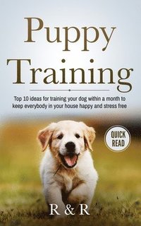 bokomslag Puppy Training: Top 10 Ideas For Training Your Dog Within A Month To Keep Everybody In Your House Happy And Stress Free