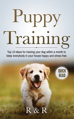 bokomslag Puppy Training: Top 10 Ideas For Training Your Dog Within A Month To Keep Everybody In Your House Happy And Stress Free