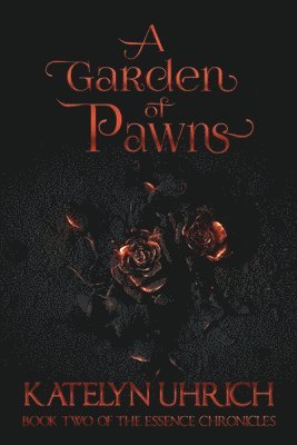 Katelyn Uhrich - A Garden of Pawns: Book 2 of the Essence Chronicles, Häftad