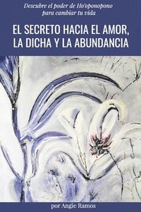 bokomslag El secreto hacia el amor, la dicha y la abundancia: Descubre el poder de Ho'oponopono para cambiar tu vida