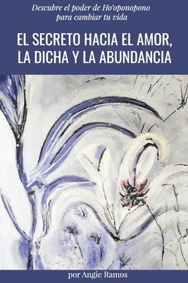 bokomslag El secreto hacia el amor, la dicha y la abundancia: Descubre el poder de Ho'oponopono para cambiar tu vida