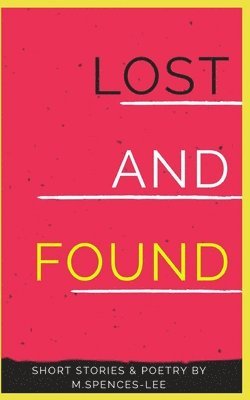 bokomslag Lost & Found: Short Stories & Poetry By M. Spences-Lee
