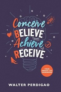 bokomslag CBAR - Conceive, Believe, Achieve, Receive: Your Dream Life Handbook