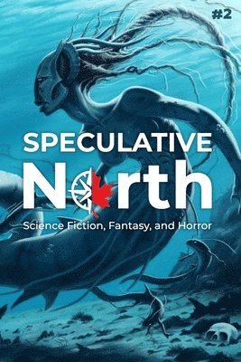 Speculative North Magazine Issue 2: Science Fiction, Fantasy, and Horror 1