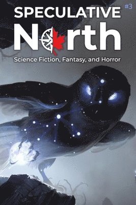 Speculative North Magazine Issue 3: Science Fiction, Fantasy, and Horror 1