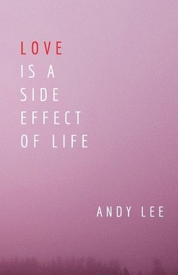 Andy Lee - Love Is a Side Effect of Life: Poems, Häftad