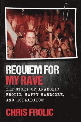 bokomslag Requiem For My Rave: The Story of Anabolic Frolic, Happy Hardcore, and Hullabaloo!