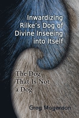 Inwardizing Rilke's Dog of Divine Inseeing Into Itself 1