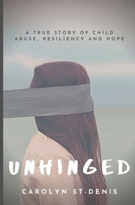 bokomslag Unhinged: A True Story of Child Abuse, Resiliency, and Hope.