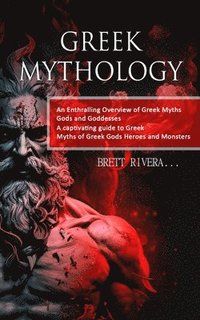 bokomslag Greek Mythology: An Enthralling Overview of Greek Myths Gods and Goddesses (A captivating guide to Greek Myths of Greek Gods Heroes and Monsters)