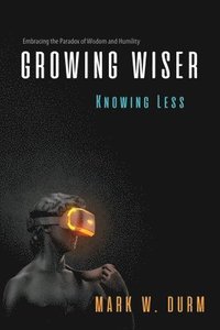 bokomslag Growing Wiser, Knowing Less