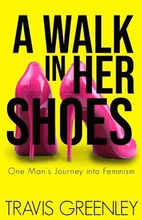 bokomslag A Walk in Her Shoes: One Man's Journey into Feminism