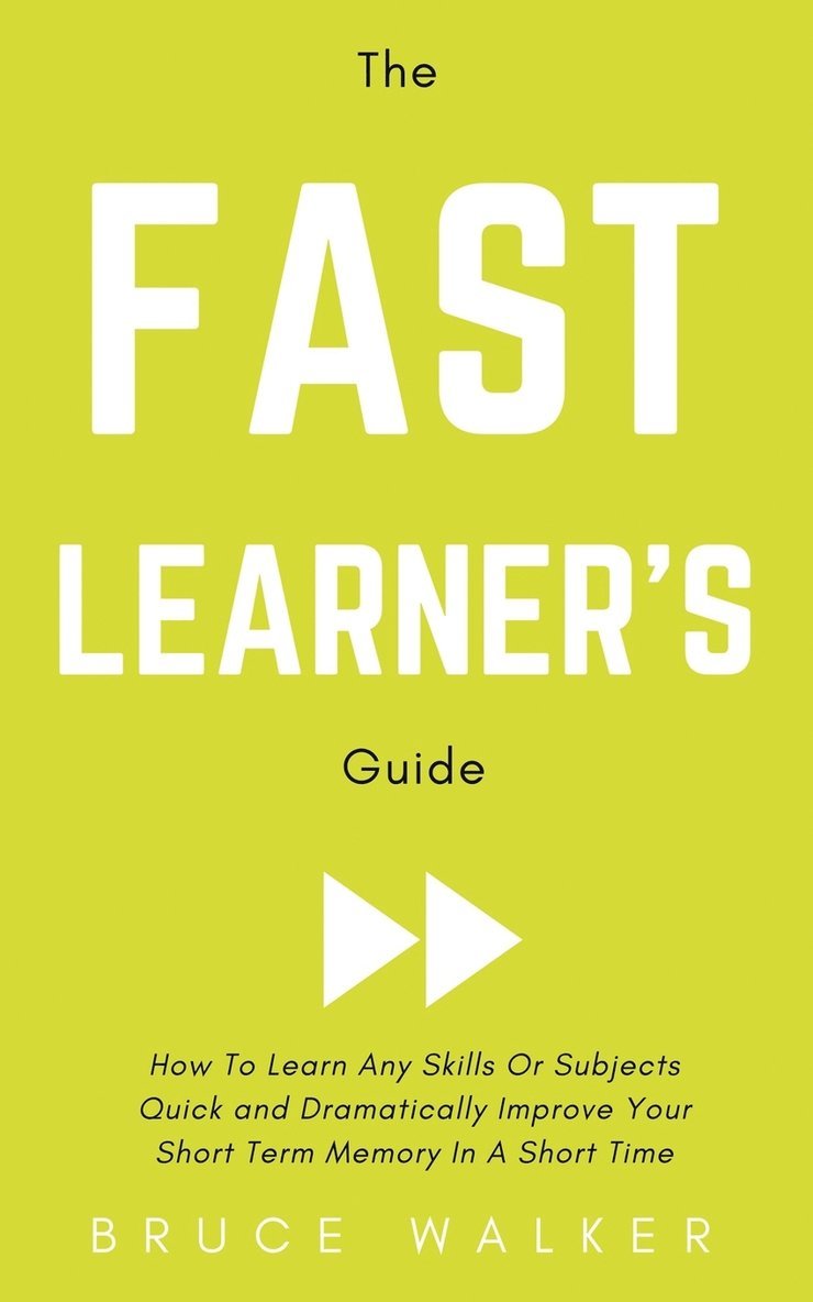 Fast Learner's Guide - How to Learn Any Skills or Subjects Quick and Dramatically Improve Your Short-Term Memory in a Short Time
