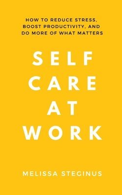 bokomslag Self Care at Work: How to Reduce Stress, Boost Productivity, and Do More of What Matters