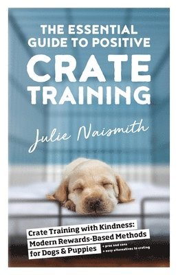 Julie Naismith - Essential Guide to Positive Crate Training, Häftad
