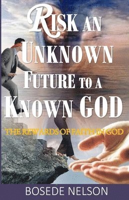 Risk an Unknown Future to a Known God 1