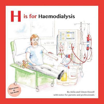 H is for Haemodialysis: With Notes for Parents and Professionals 1