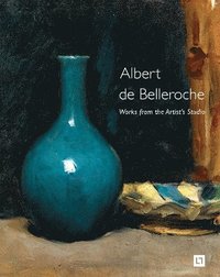 bokomslag Albert De Belleroche - Works from the Artist's Studio & Catalogue Raisonne of the Lithographic Work