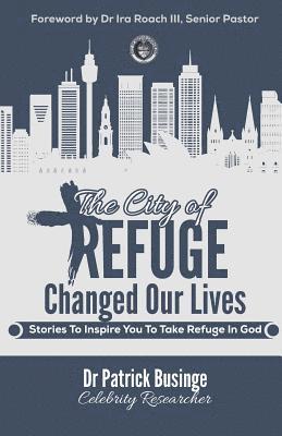 Patrick Businge - The City of Refuge Changed Our Lives: Stories to Inspire You to Take Refuge in God, Häftad