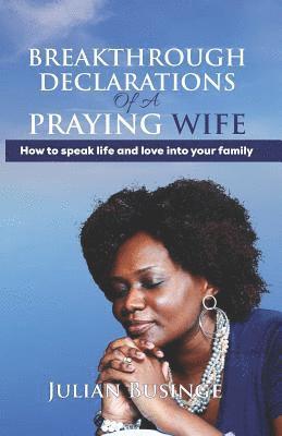 bokomslag Breakthrough Declarations Of A Praying Wife: How To Speak Life And Love Into Your Family