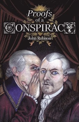 John Robison - Proofs of a Conspiracy against all the Religions and Governments of Europe, Carried on in the Secret Meetings of Free-Masons, Illuminati, and Reading Societies, Collected from Good Authorities, Häftad
