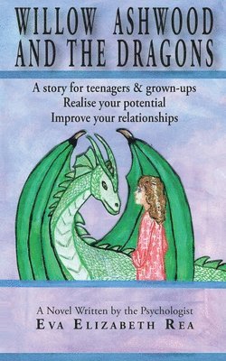 Willow Ashwood and the Dragons: A story for teenagers & grown-ups - Realise your potential - Improve your relationships 1