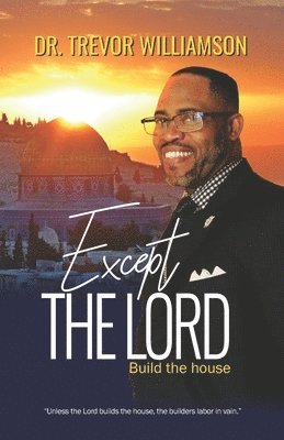 Trevor Williamson - Except the Lord Build the House: A Blueprint for Living a Christian Life, Häftad