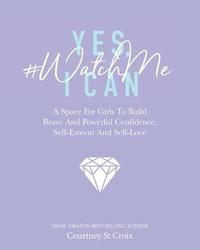 bokomslag Yes, I Can - #WatchMe: A Space For Girls To Build Brave And Powerful Confidence, Self-Esteem And Self Love