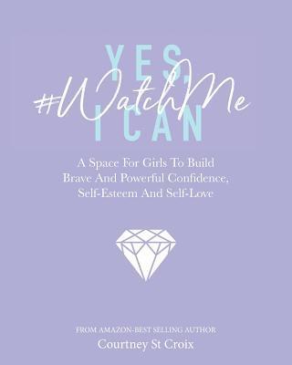 bokomslag Yes, I Can - #WatchMe: A Space For Girls To Build Brave And Powerful Confidence, Self-Esteem And Self Love