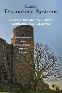bokomslag Classic Divinatory Systems: Tarot, Cartomancy, I Ching, Geomancy and Palmistry