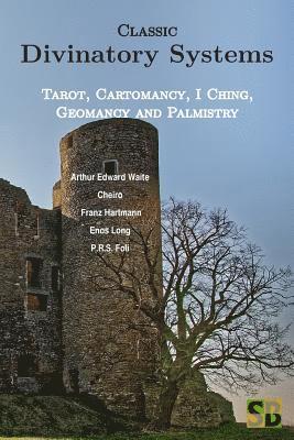 Classic Divinatory Systems: Tarot, Cartomancy, I Ching, Geomancy and Palmistry