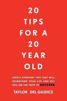 20 Tips For A 20 Year Old: Simple everyday tips that will transform your life and put you on the path to success 1