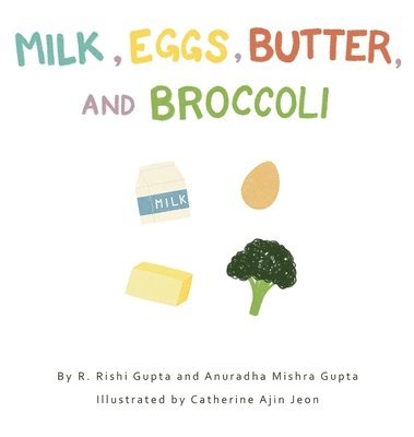 R Rishi Gupta, Anuradha Mishra Gupta, Cynthia Lank - Milk, Eggs, Butter, and Broccoli, Inbunden