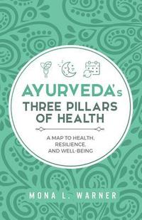 bokomslag Ayurveda's Three Pillars of Health: A Map to Health, Resilience, and Well-Being