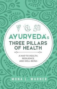 bokomslag Ayurveda's Three Pillars of Health: A Map to Health, Resilience, and Well-Being
