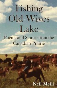 bokomslag Fishing Old Wives Lake: Poems and Stories from the Canadian Prairie