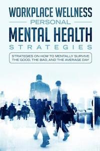 bokomslag Workspace Wellness Personal Mental Health Strategies: Strategies on How to Mentally Survive the Good, the Bad, and the Average Day