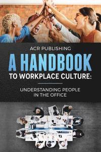 bokomslag A Handbook to Workplace Culture: : Understanding People in the Office