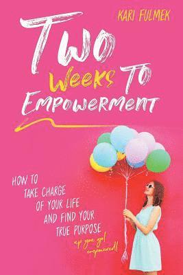 Two Weeks to Empowerment: How to Take Charge of Your Life and Find Your True Purpose! 1